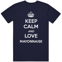 Keep Calm And Love Mayonnaise Parody T Shirt Keep Calm And Love Mayonnaise Parody T Shirt