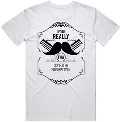 If You Really Moustache Im A Computer Programmer Job T Shirt If You Really Moustache Im A Computer Programmer Job T Shirt