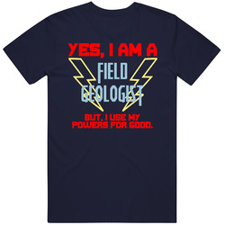 Yes I Am A Field Geologist Funny Powers T Shirt Yes I Am A Field Geologist Funny Powers T Shirt