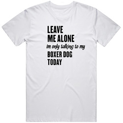 Only Talking To My Boxer Dog Today Funny Animal T Shirt Only Talking To My Boxer Dog Today Funny Animal T Shirt