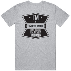 Im A Computer Hacker Never Wrong Job T Shirt Im A Computer Hacker Never Wrong Job T Shirt