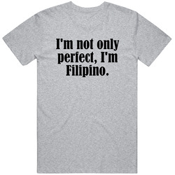 Not Only Perfect I'm Filipino Funny Nationality T Shirt