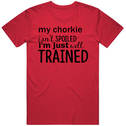 Chorkie Isnt Spoiled Im Just Well Trained Funny Dog T Shirt