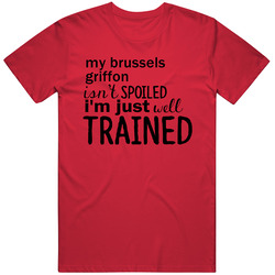 Brussels Griffon Isnt Spoiled Im Just Well Trained Funny Dog T Shirt