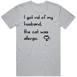 I Got Rid Of My Husband The Cat Was Allergic Funny Cat T Shirt