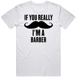 If You Really Moustache I'm A Barber  Funny T Shirt