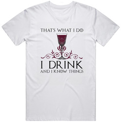 I Drink And I Know Things  2 T Shirt