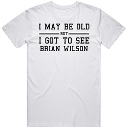 I May Be Old But I Got To See Brian Wilson T Shirt
