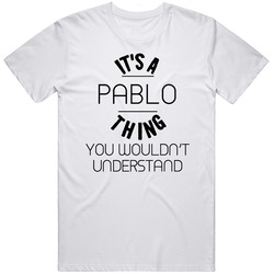 Pablo Its A Thing You Wouldnt Understand T Shirt