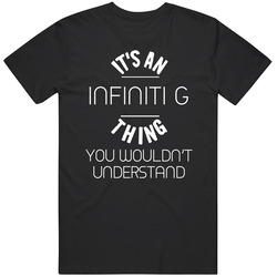 Infiniti G Thing Wouldnt Understand Funny Car Auto T Shirt
