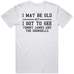 I May Be Old But I Got To See Tommy James And The Shondells T Shirt