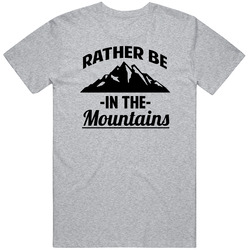I'd Rather Be In The Mountains Hiking Lover Outdoors T Shirt