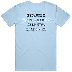 Because I Drive Kaiser Jeep M715 Thats Why Funny Car T Shirt