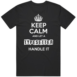 Keep Calm And Let A Typesetter Handle It Occupation T Shirt