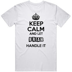 Keep Calm And Let Brian Handle It T Shirt
