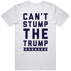 Cant Stump The Trump Fun Donald Trump Political Campaign T Shirt