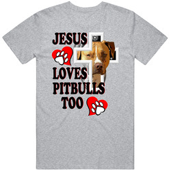 Jesus Loves Pitbulls Too T Shirt