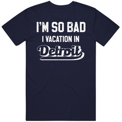 I'm So Bad I Vacation In Detroit Funny Worn Look T Shirt