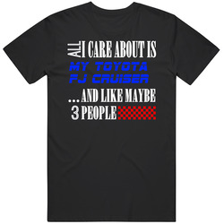 All I Care About Is Toyota Fj Cruiser My Cool Car T Shirt
