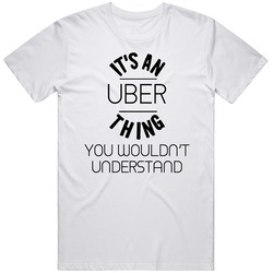Uber Its An Thing You Wouldnt Understand T Shirt
