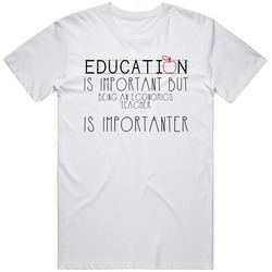 Being An Economics Teacher Is Importanter Occupation T Shirt