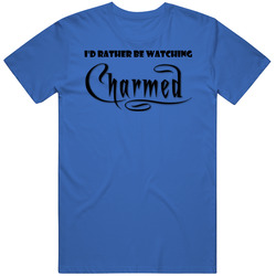 I'd Rather Be Watching Charmed Tv Show Witches T Shirt I'd Rather Be Watching Charmed Tv Show Witches T Shirt