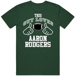This Guy Loves Aaron Rodgers Green Bay Football Fan Sports T Shirts T Shirt