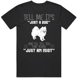 Tell Me Its Just A Dog Idiot Toy American Eskimo Dog T Shirt