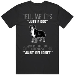 Tell Me Its Just A Dog Idiot Australian Shepherd Dog T Shirt