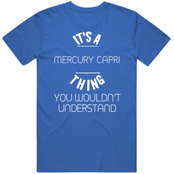 Mercury Capri Thing Wouldnt Understand Funny Car T Shirt