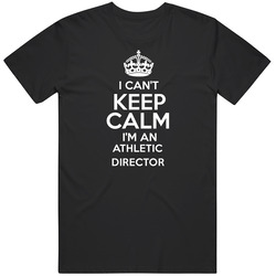 I Cant Keep Calm Im An Athletic Director Occupations T Shirt