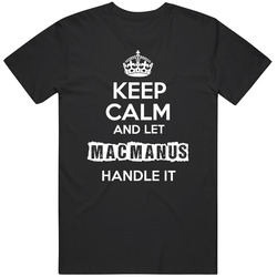 Keep Calm And Let Macmanus Handle It T Shirt