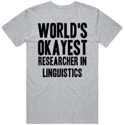 Worlds Okayest Researcher In Linguistics Funny Awesome Job T Shirt