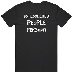 Do I Look Like A People Person?! T Shirt