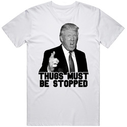 Thugs Must Be Stopped Donald Trump President 2016 T Shirt