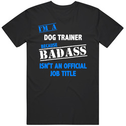 I'm A Dog Trainer Badass Job Funny T Shirt