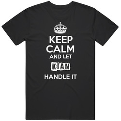 Keep Calm And Let Kian Handle It T Shirt