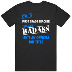 I'm A First Grade Teacher Badass Job Funny T Shirt