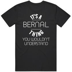 Bernal Its A Thing You Wouldnt Understand Name T Shirt