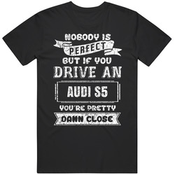 Nobody's Perfect But If You Drive Audi S5 Car Lover Enthusiast Cool T Shirt