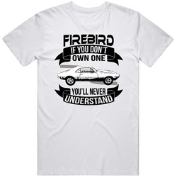 1967 Pontiac Firebird Dont Own One Youll Never Understand Car Enthusiasts T Shirt