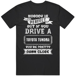 Nobody's Perfect But If You Drive Toyota Tundra Car Lover Enthusiast Cool T Shirt