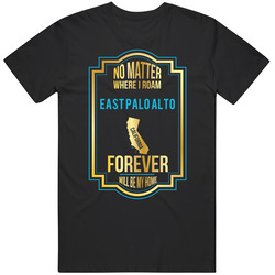 No Matter Where I Roam East Palo Alto California Will Forever Be My Home T Shirt