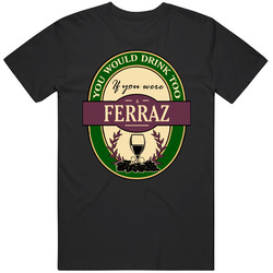 You Would Drink Too If You Were A Ferraz Wine Label Last Name Worn Look T Shirt