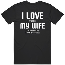 I Love It When My Wife Lets Me Drive My Toyota 4runner Funny Car T Shirt