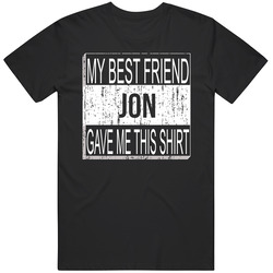 Jon My Best Friend Gave Me This Shirt Friendship T Shirt Jon My Best Friend Gave Me This Shirt Friendship T Shirt