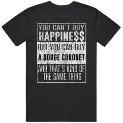 You Can't Buy Happiness Dodge Coronet Car Distressed Cool T Shirt You Can't Buy Happiness Dodge Coronet Car Distressed Cool T Shirt
