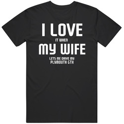 I Love It When My Wife Lets Me Drive My Plymouth Gtx Funny Car T Shirt