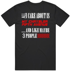All I Care About Is Chrysler Fifth Avenue Car Lover Cool Funny T Shirt
