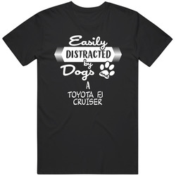 Toyota Fj Cruiser Easily Distracted By Dogs And Cars Animal And Car Lovers T Shirt